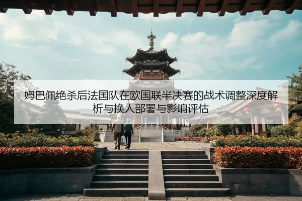 mu-ba-pei-jue-sha-hou-fa-guo-dui-zai-ou-guo-lian-ban-jue-sai-de-zhan-shu-tiao-zheng-shen-du-jie-xi-yu-huan-ren-bu-shu-2-600.jpg