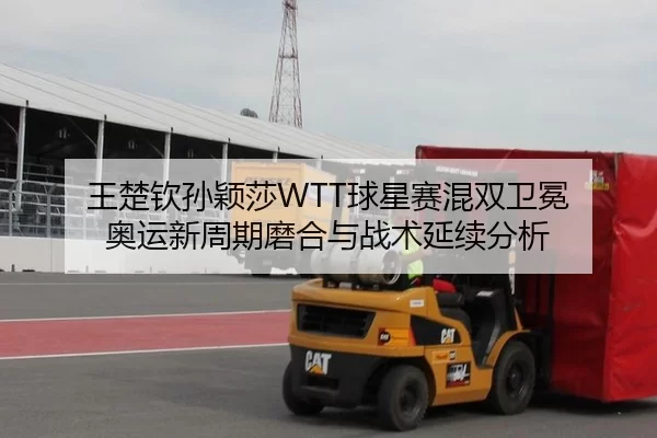 王楚钦孙颖莎WTT球星赛混双卫冕 奥运新周期磨合与战术延续分析